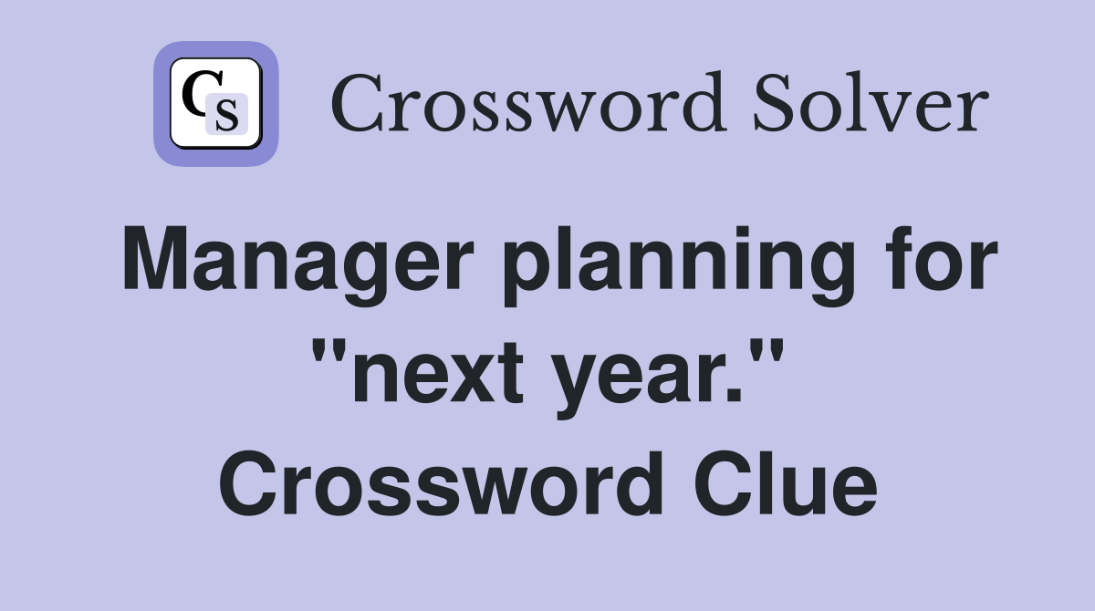 Manager planning for "next year." Crossword Clue