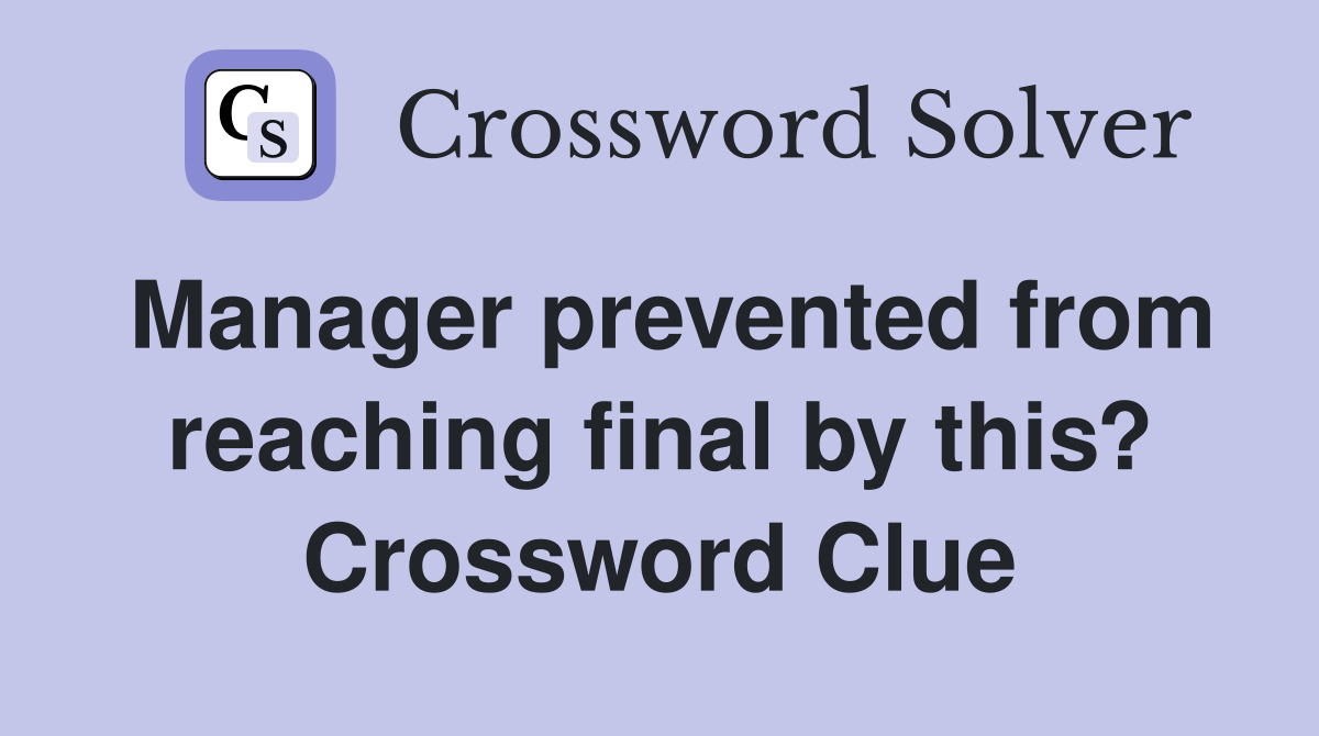 Manager prevented from reaching final by this? Crossword Clue