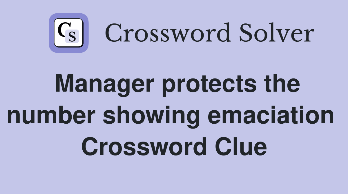 Manager protects the number showing emaciation  Crossword Clue