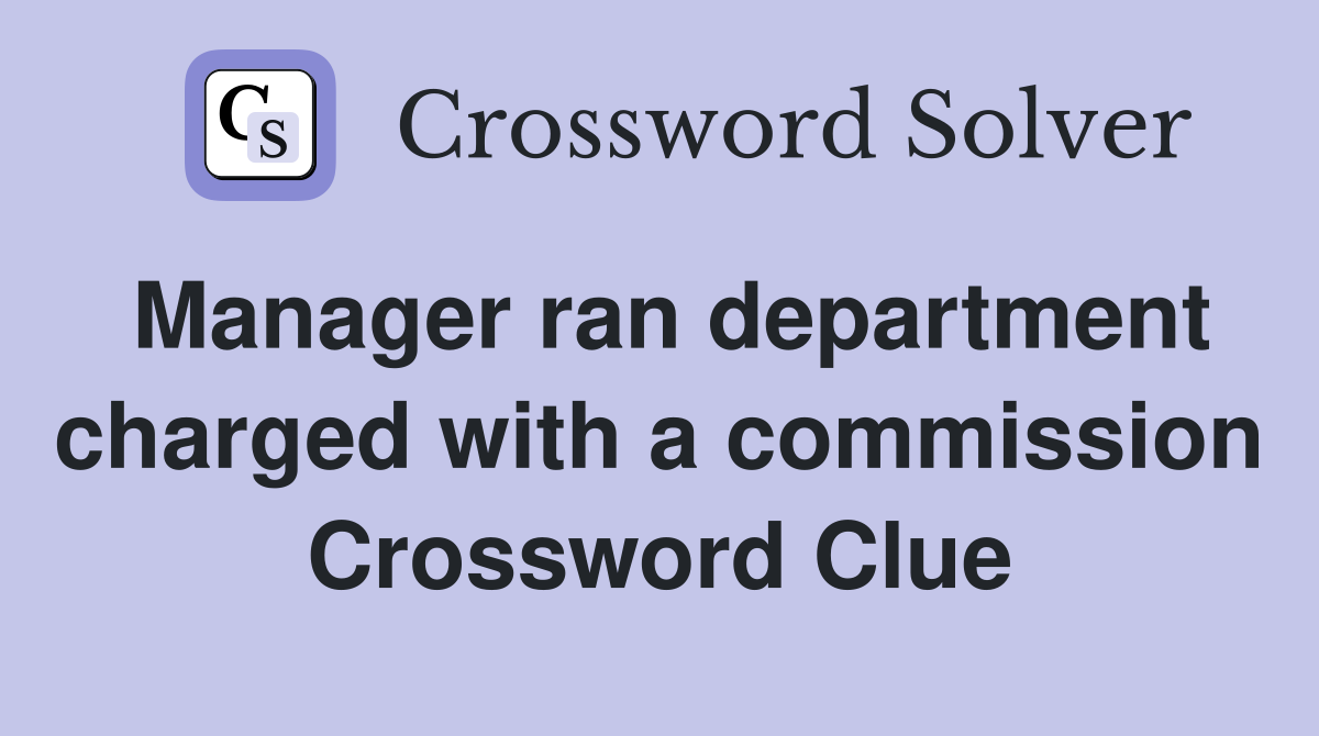 Manager ran department charged with a commission Crossword Clue