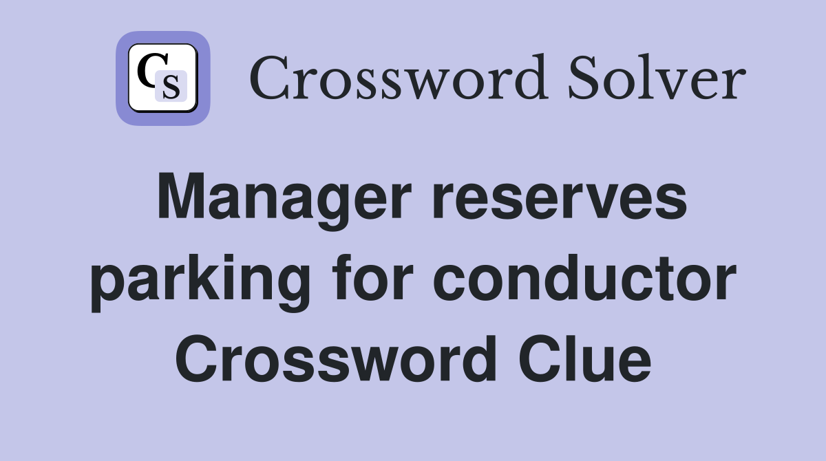 Manager reserves parking for conductor Crossword Clue
