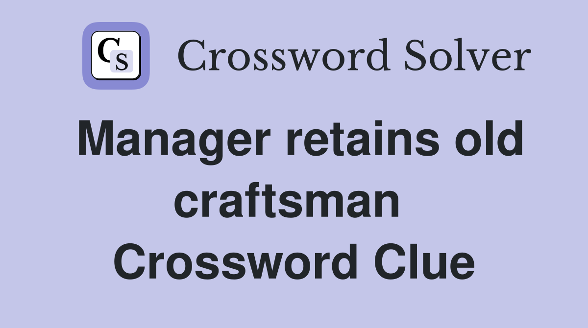 Manager retains old craftsman  Crossword Clue