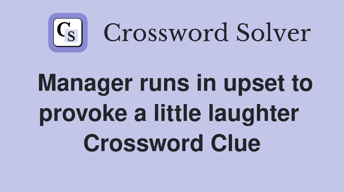 Manager runs in upset to provoke a little laughter  Crossword Clue