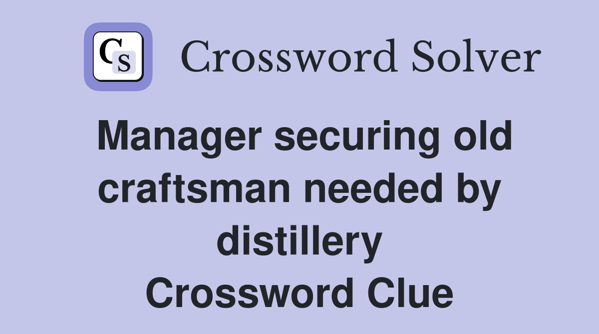 Manager securing old craftsman needed by distillery Crossword Clue