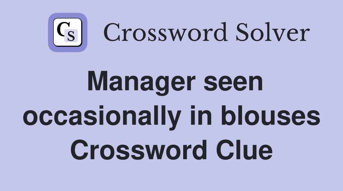 Manager seen occasionally in blouses Crossword Clue
