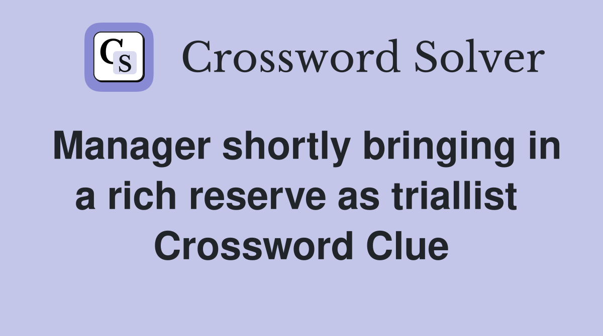 Manager shortly bringing in a rich reserve as triallist  Crossword Clue