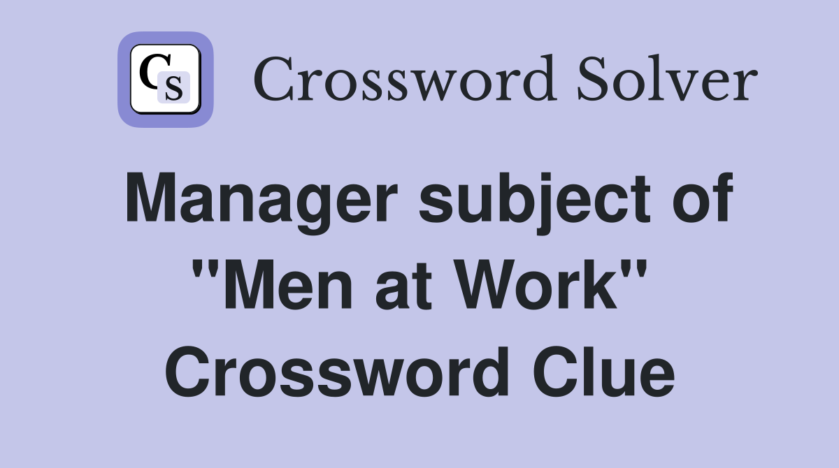 Manager subject of "Men at Work" Crossword Clue