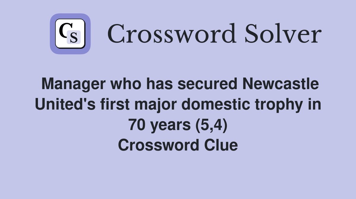 Manager who has secured Newcastle United's first major domestic trophy in 70 years (5,4) Crossword Clue