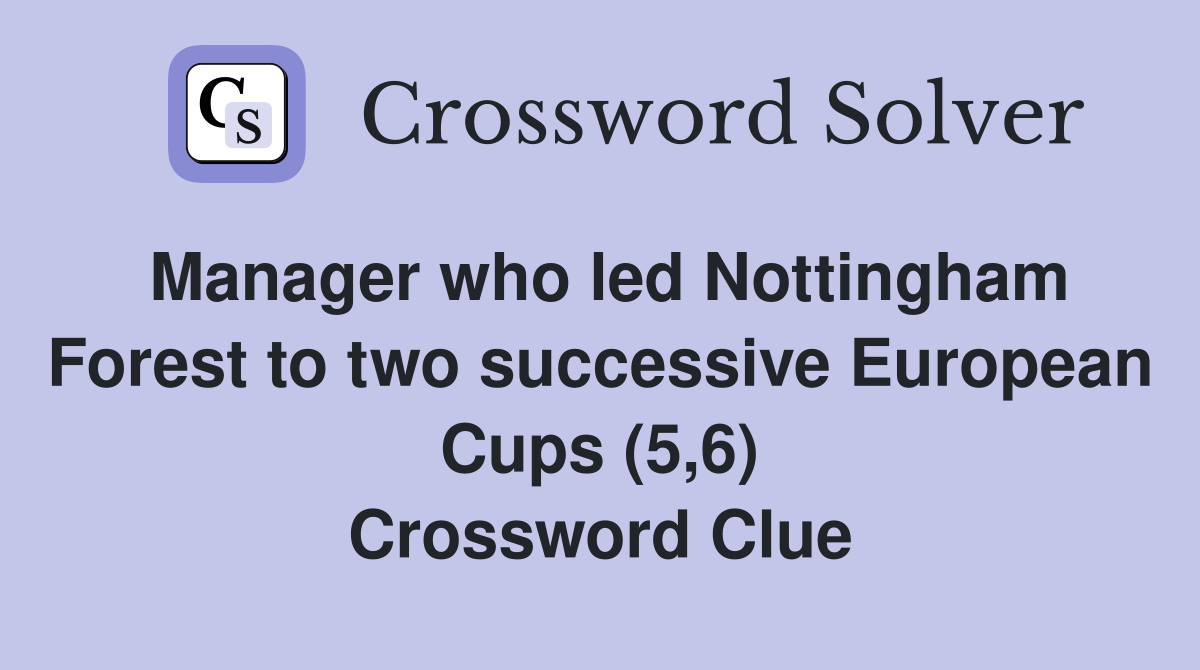 Manager who led Nottingham Forest to two successive European Cups (5,6) Crossword Clue