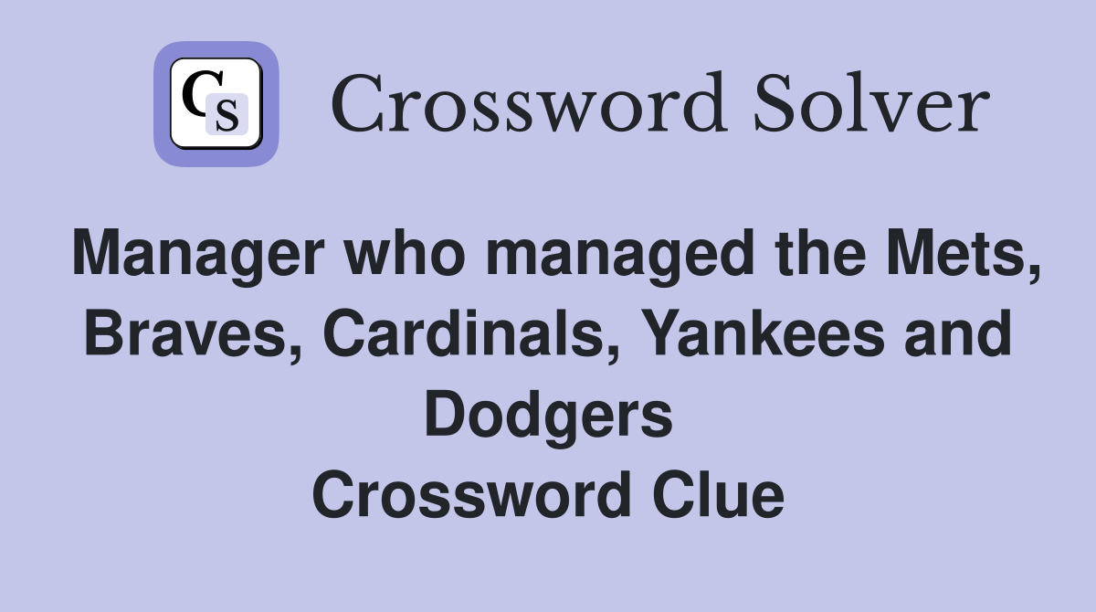 Manager who managed the Mets, Braves, Cardinals, Yankees and Dodgers Crossword Clue