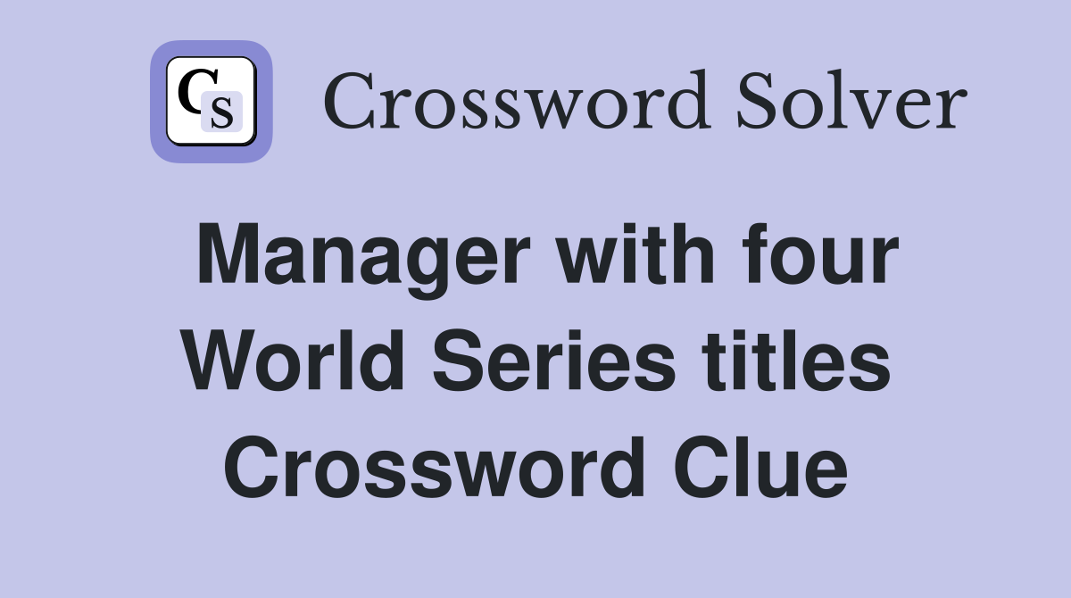 Manager with four World Series titles Crossword Clue