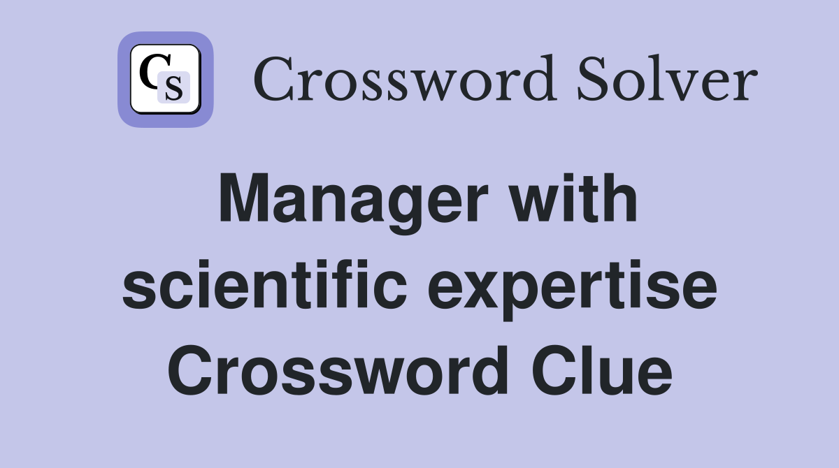 Manager with scientific expertise Crossword Clue