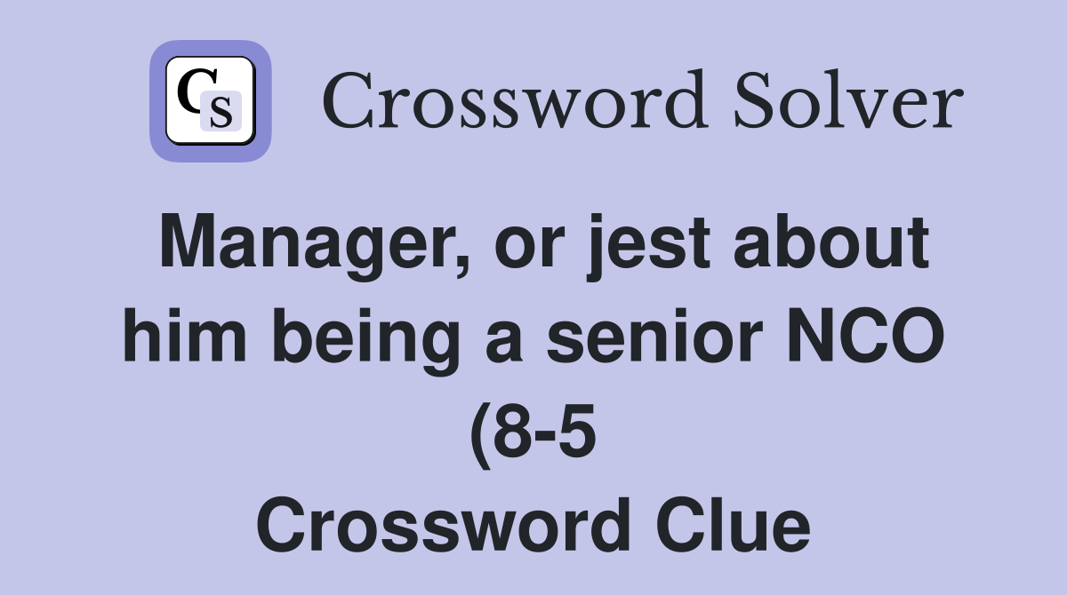 Manager or jest about him being a senior NCO (8 5) Crossword Clue Manager or jest about him being a senior NCO (8 5) Crossword Clue