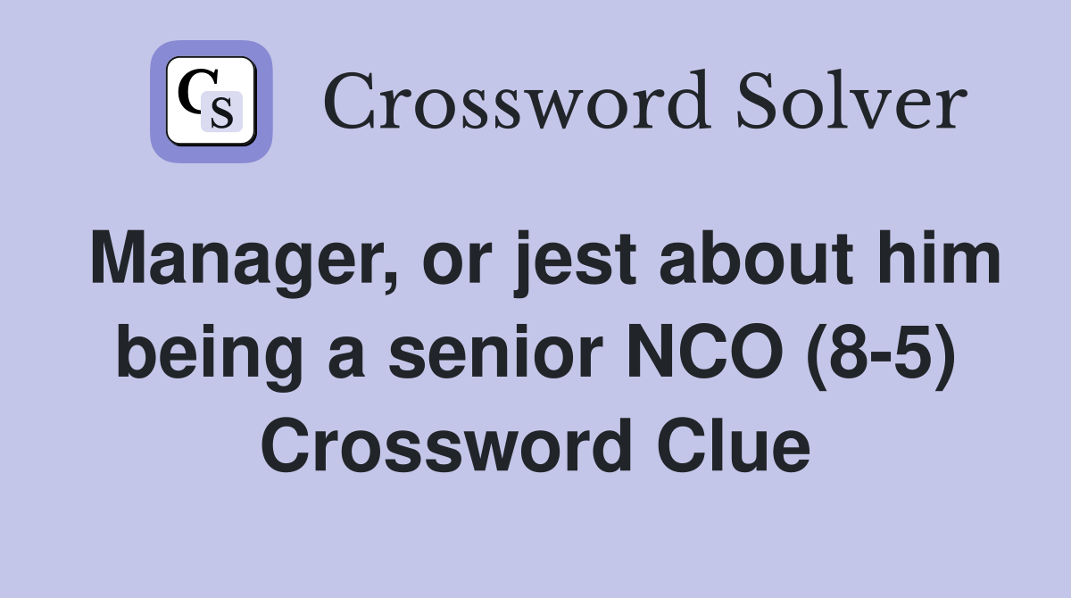 Manager or jest about him being a senior NCO (8 5) Crossword Clue
