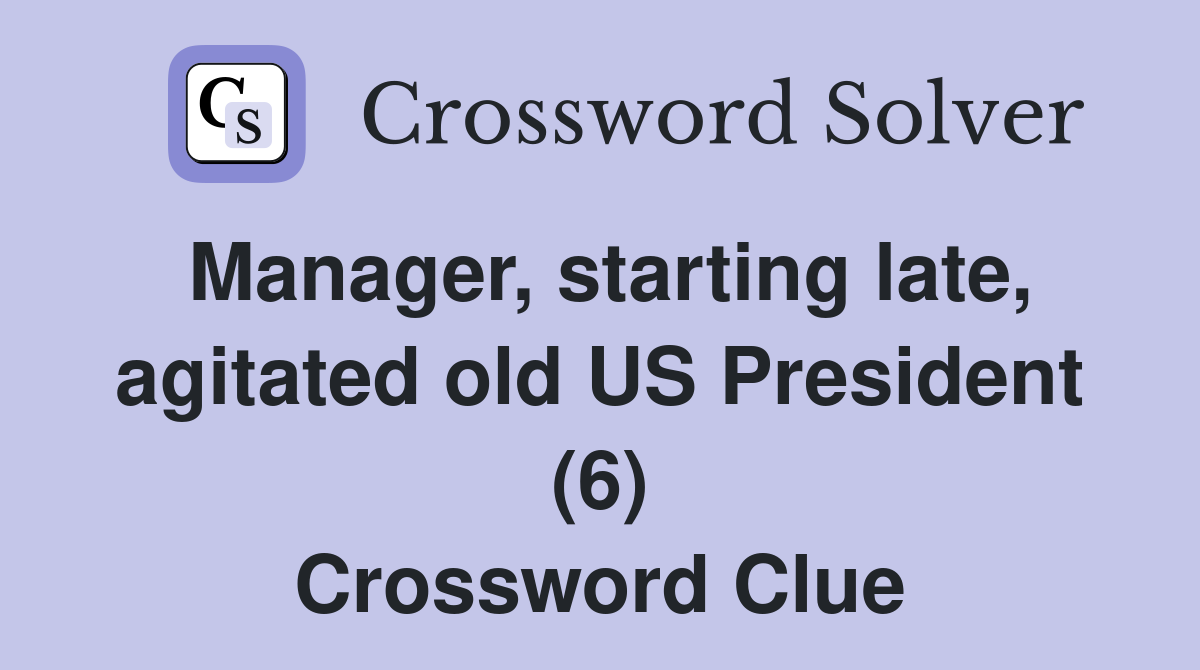 Manager, starting late, agitated old US President (6) Crossword Clue