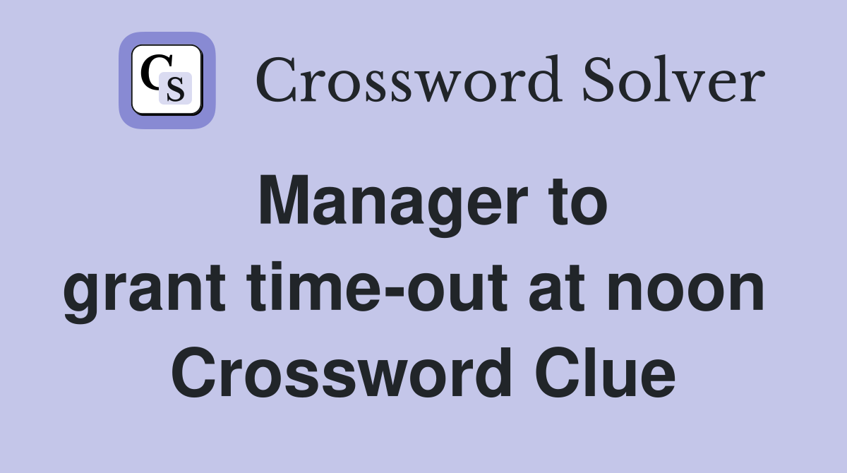 Manager to grant time-out at noon  Crossword Clue