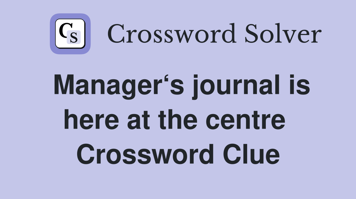 Manager‘s journal is here at the centre  Crossword Clue