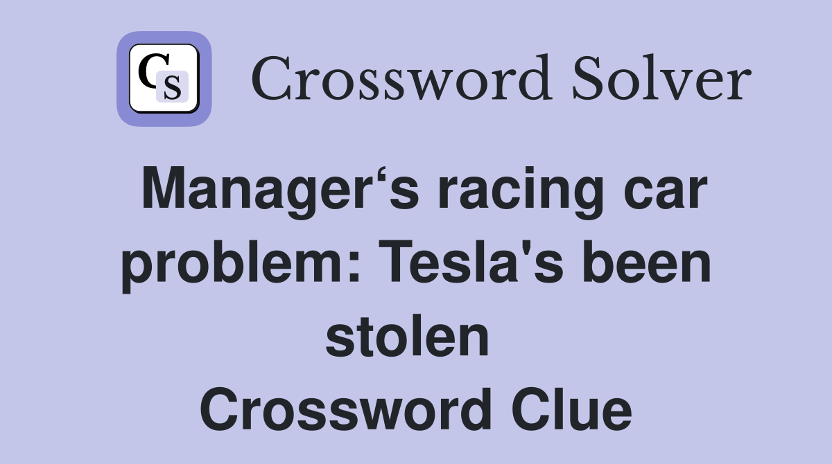 Manager‘s racing car problem: Tesla's been stolen  Crossword Clue