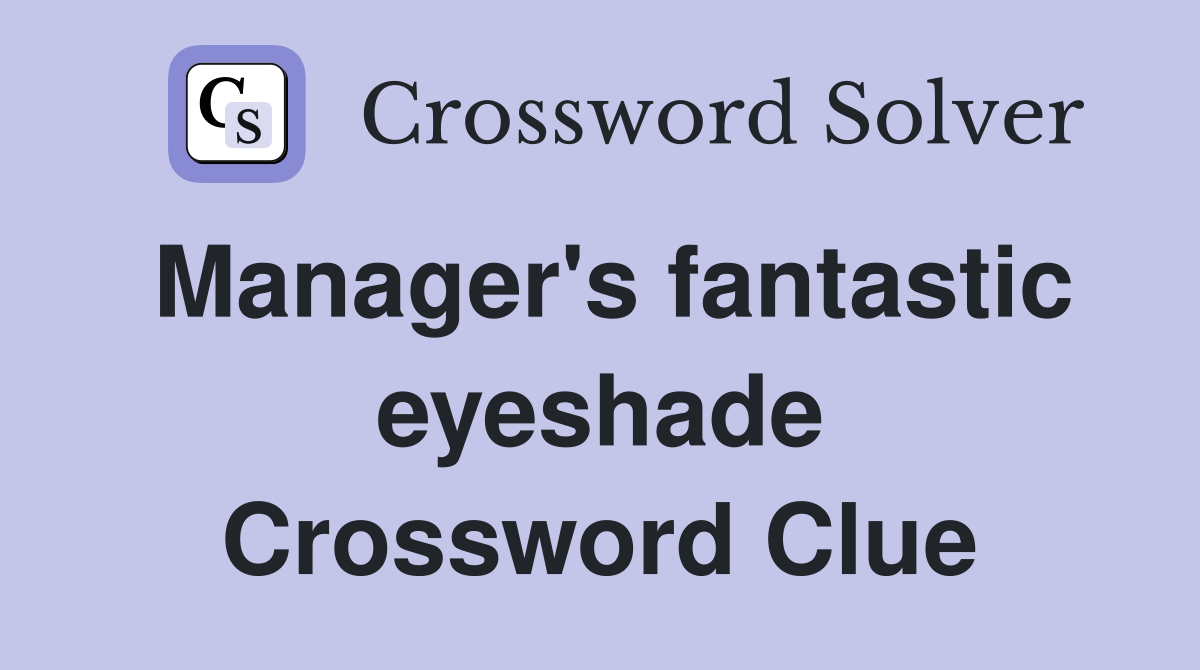 Manager's fantastic eyeshade Crossword Clue