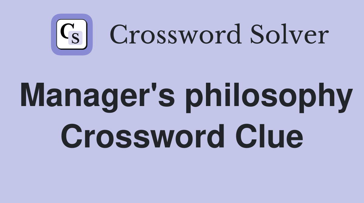 Manager's philosophy Crossword Clue