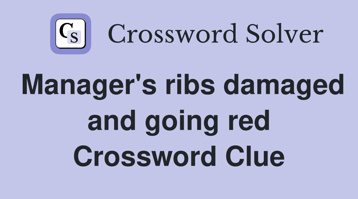 Manager's ribs damaged and going red Crossword Clue