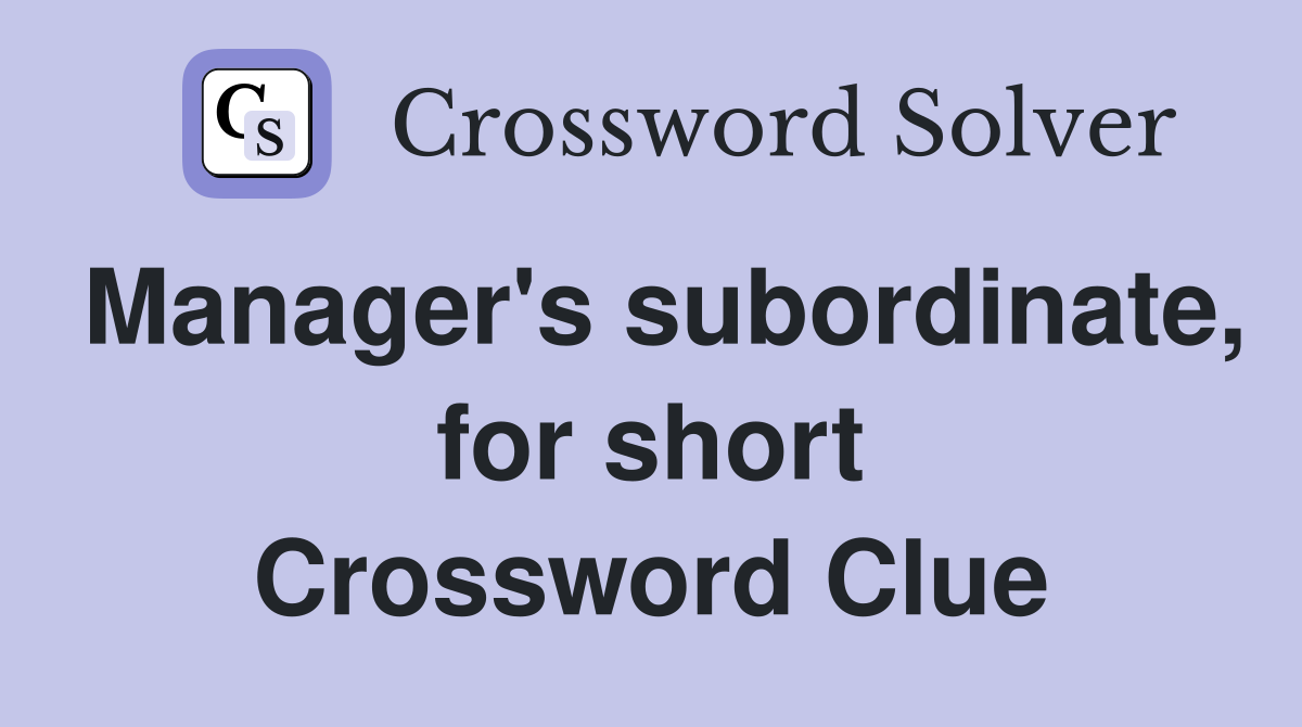 Manager's subordinate, for short Crossword Clue