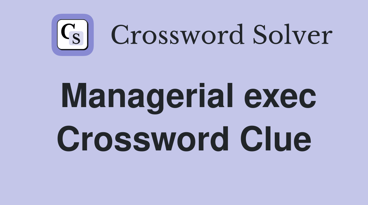 Managerial exec Crossword Clue