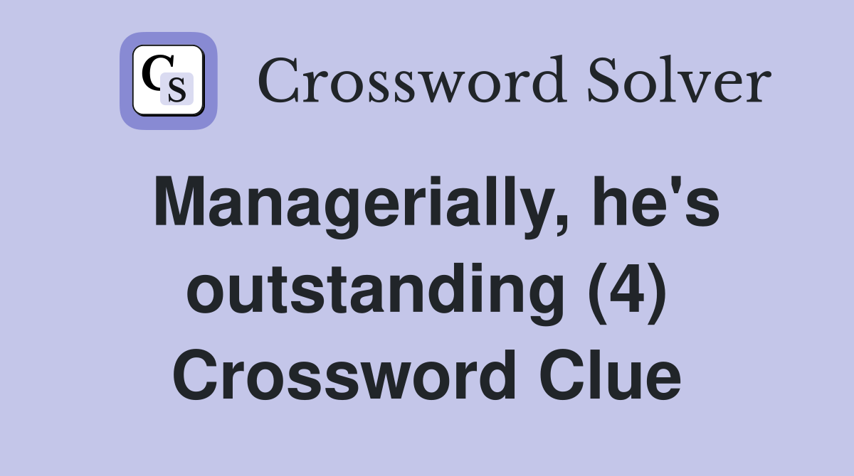 Managerially, he's outstanding (4) Crossword Clue