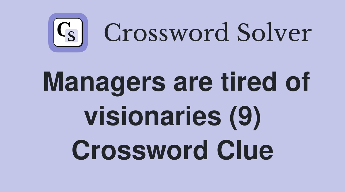 Managers are tired of visionaries (9) Crossword Clue