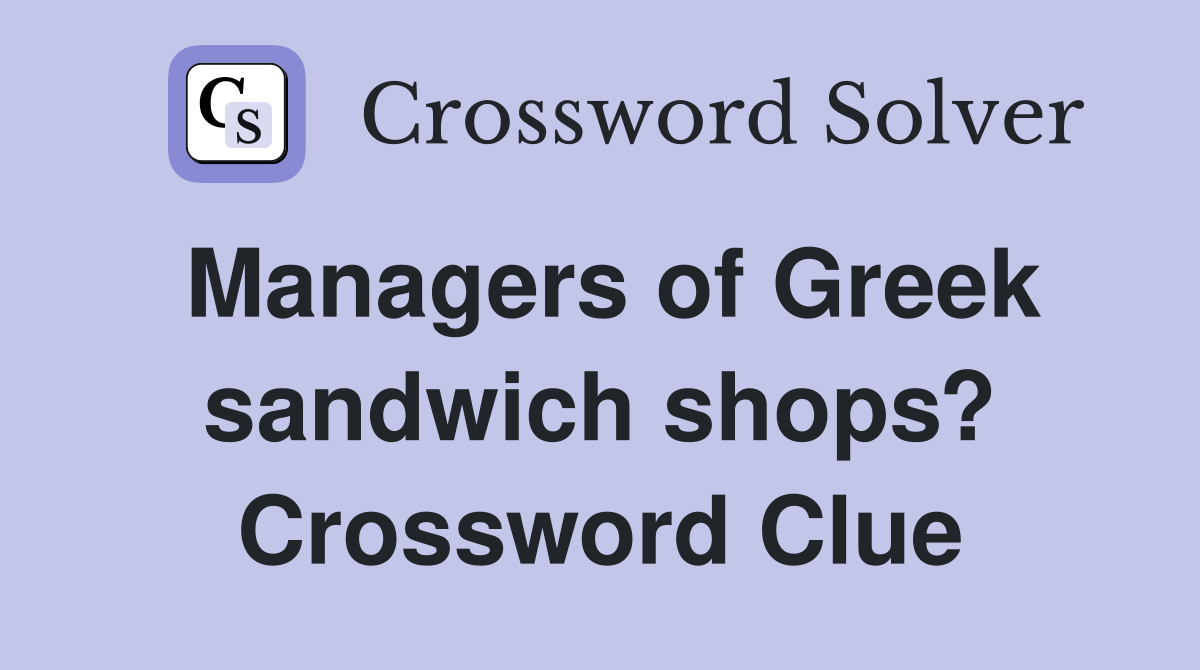 Managers of Greek sandwich shops? Crossword Clue