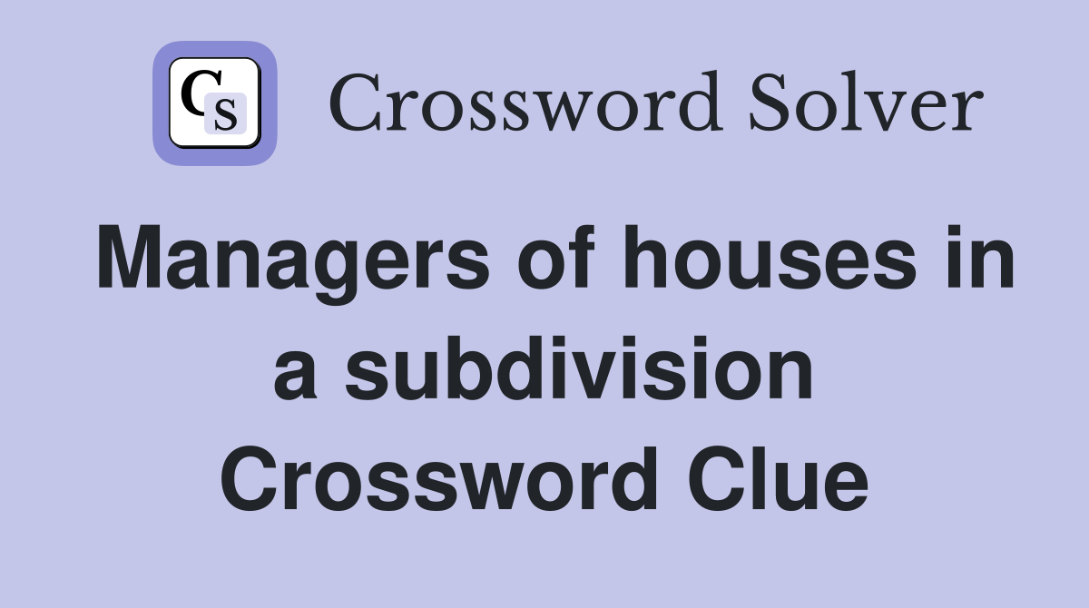 Managers of houses in a subdivision Crossword Clue