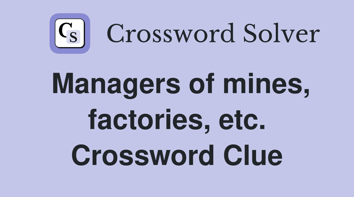 Managers of mines, factories, etc. Crossword Clue
