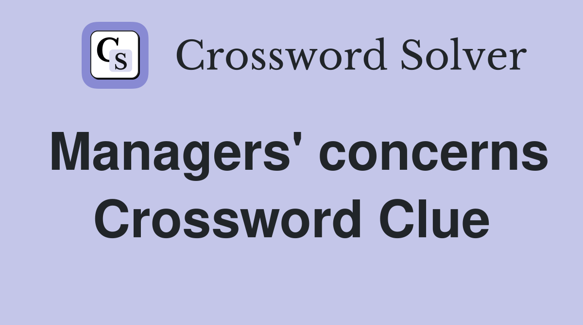 Managers' concerns Crossword Clue