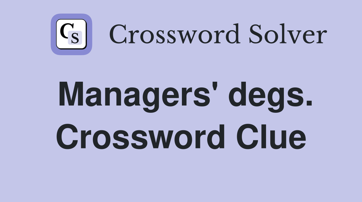 Managers' degs. Crossword Clue