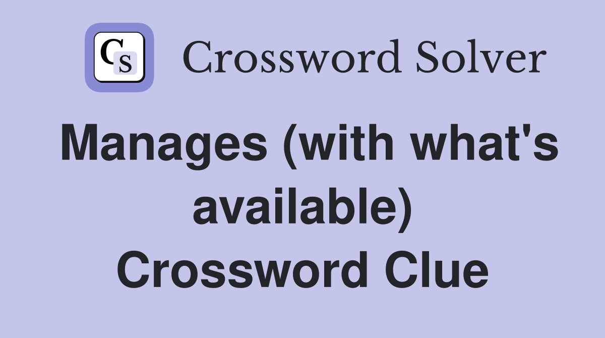 Manages (with what's available) Crossword Clue