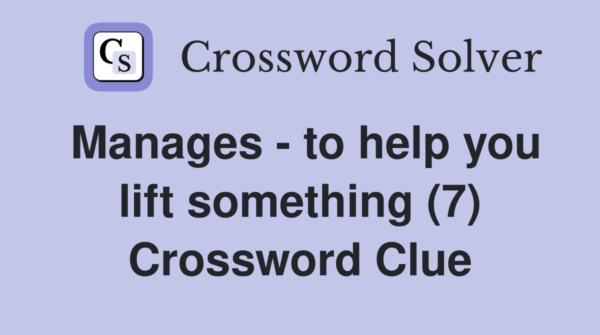Manages - to help you lift something (7) Crossword Clue