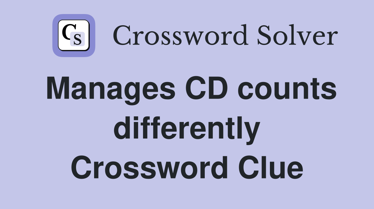 Manages CD counts differently Crossword Clue