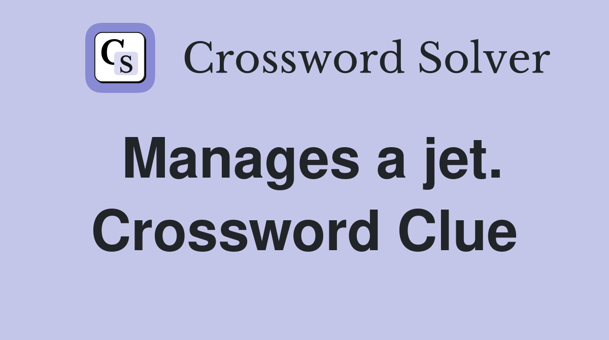 Manages a jet. Crossword Clue