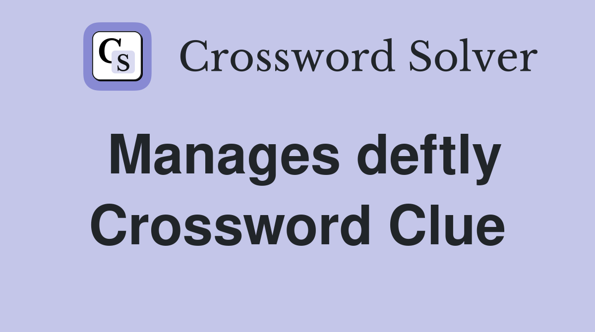 Manages deftly Crossword Clue