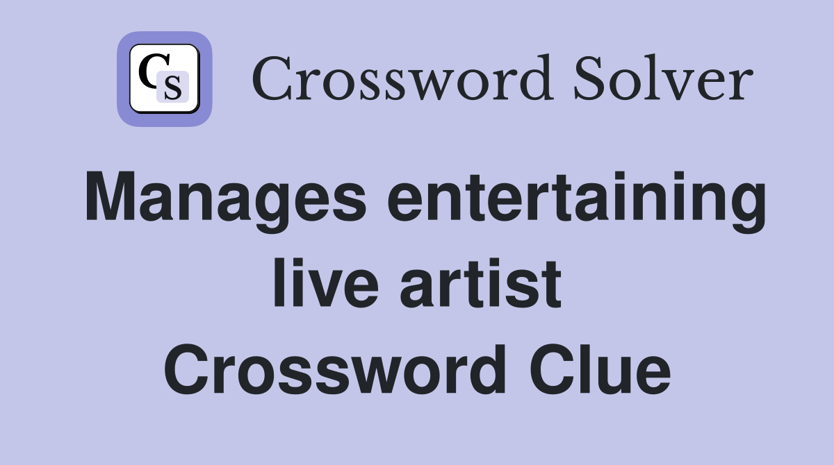 Manages entertaining live artist Crossword Clue