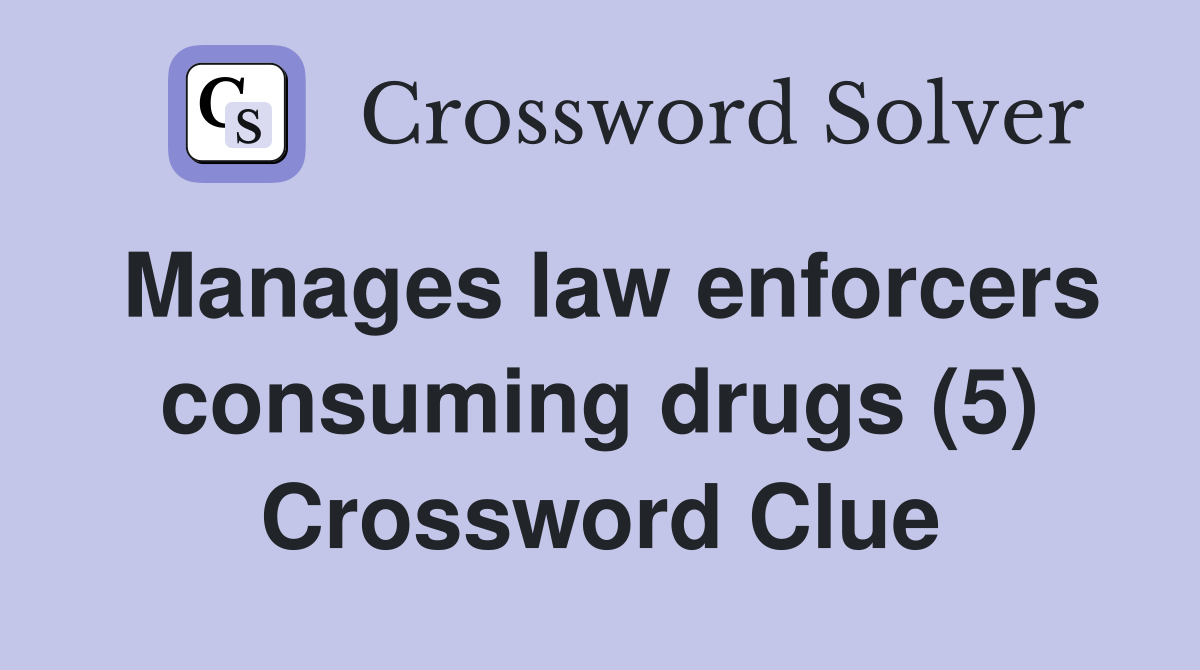 Manages law enforcers consuming drugs (5) Crossword Clue