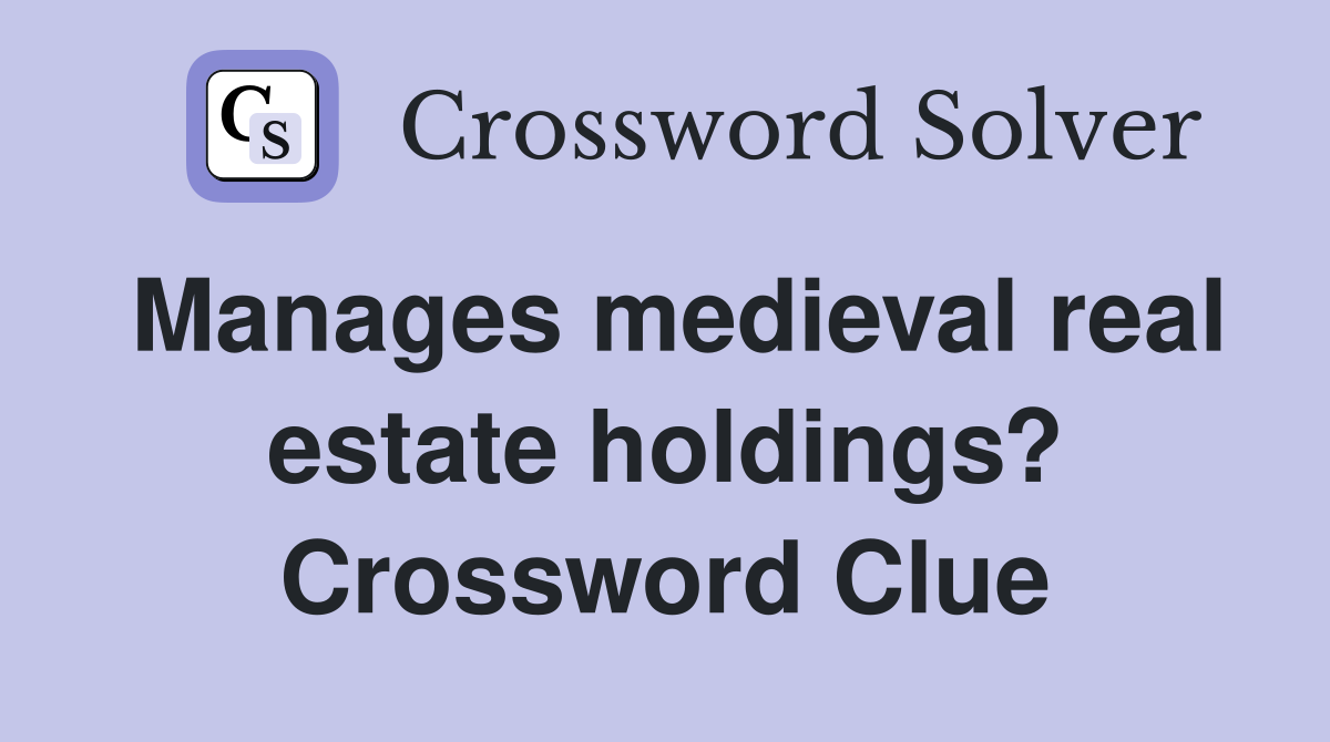 Manages medieval real estate holdings? Crossword Clue