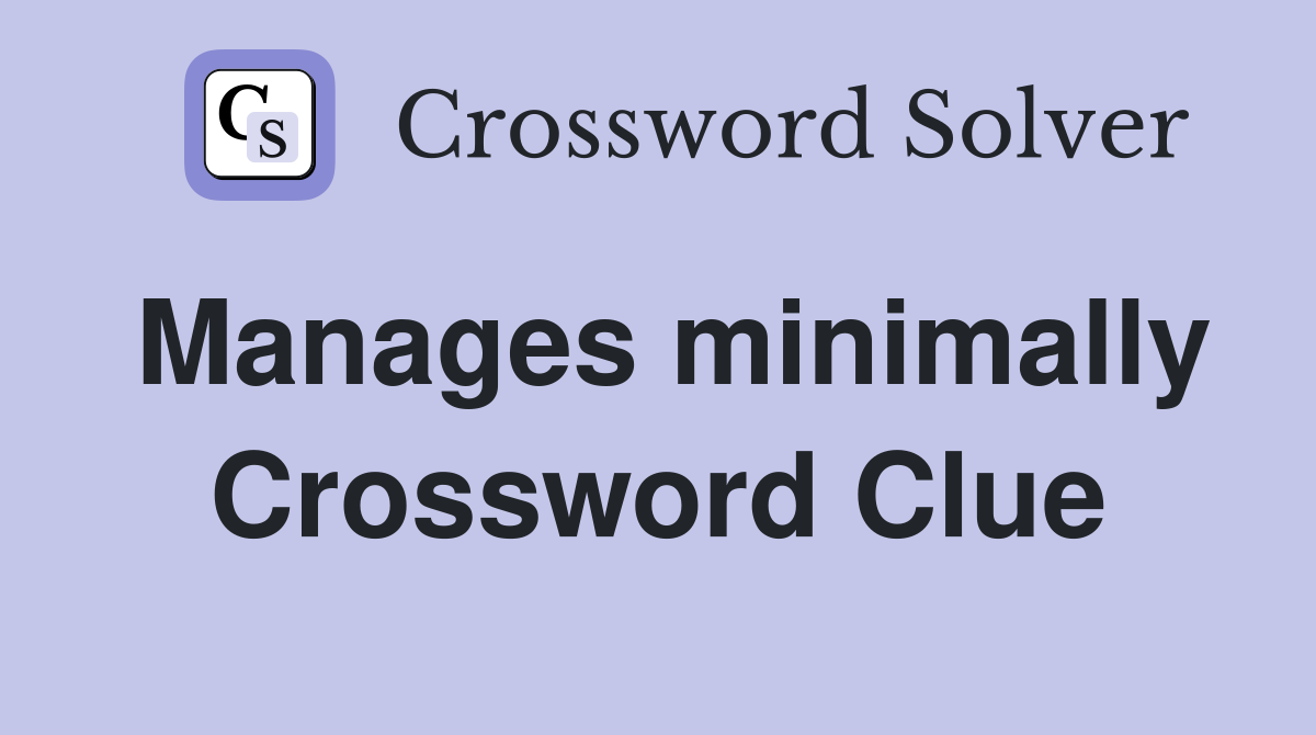 Manages minimally Crossword Clue