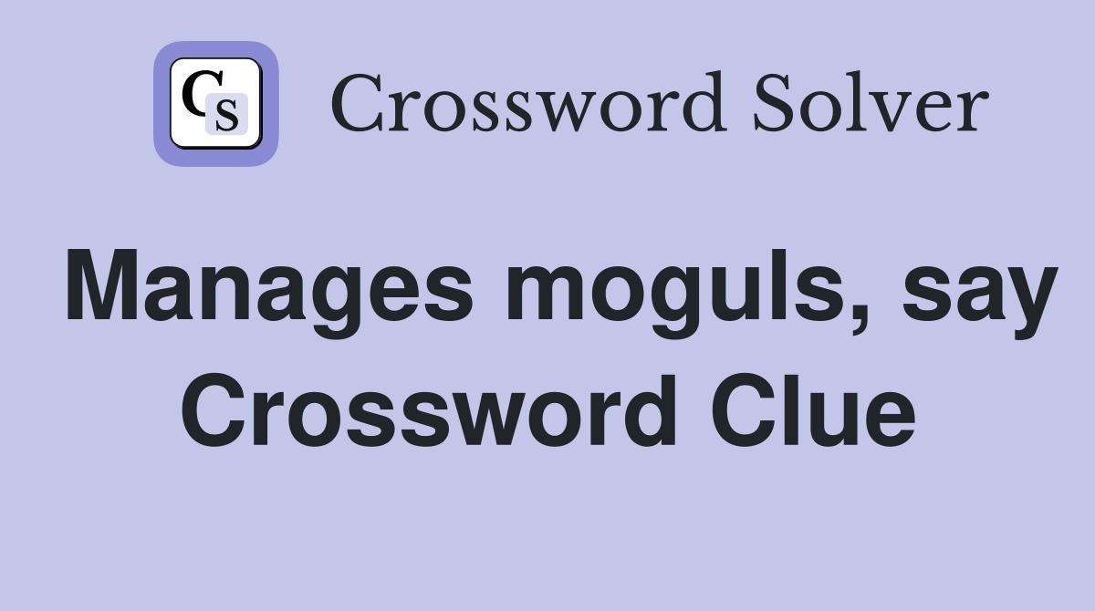 Manages moguls, say Crossword Clue