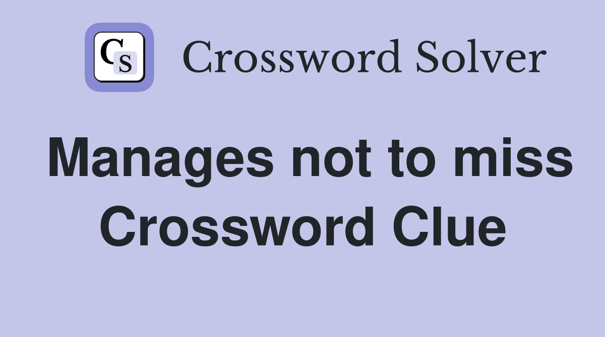 Manages not to miss Crossword Clue