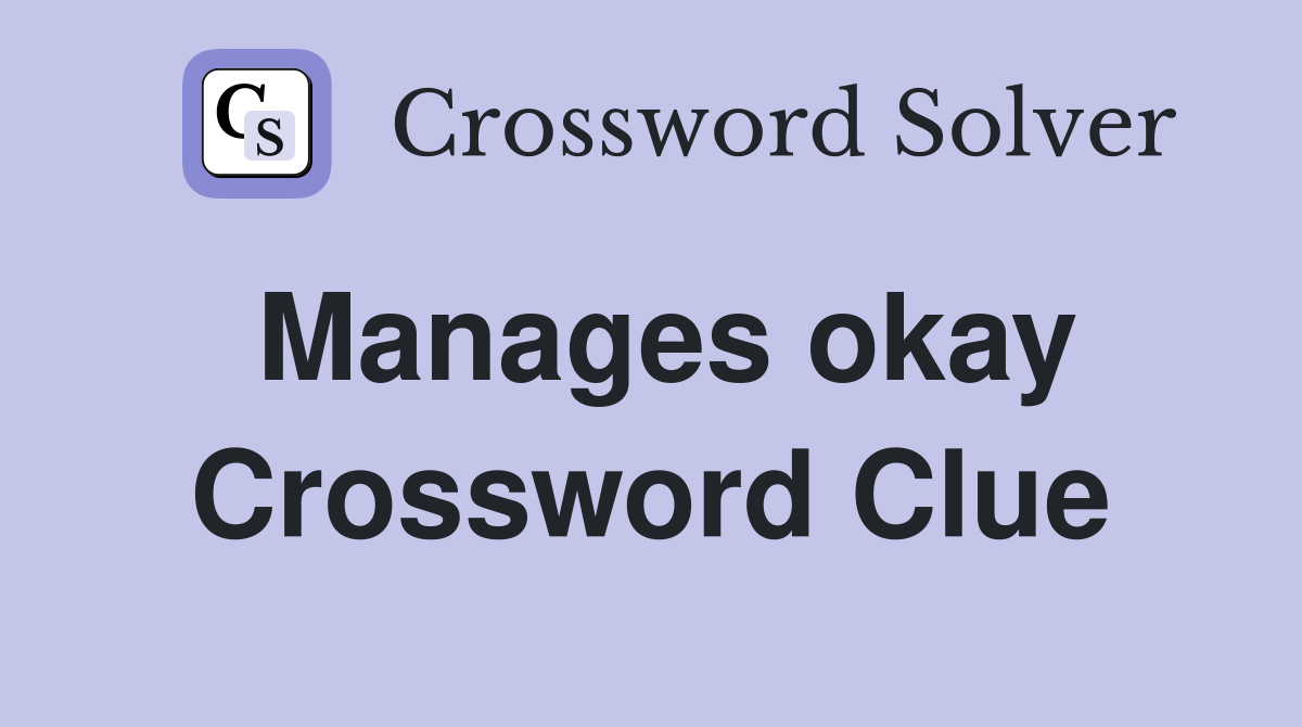 Manages okay Crossword Clue