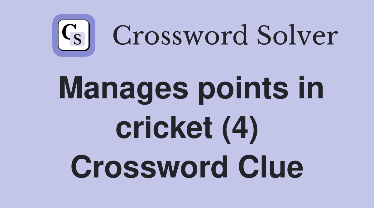 Manages points in cricket (4) Crossword Clue