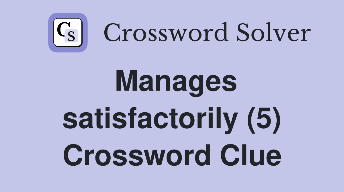 Manages satisfactorily (5) Crossword Clue