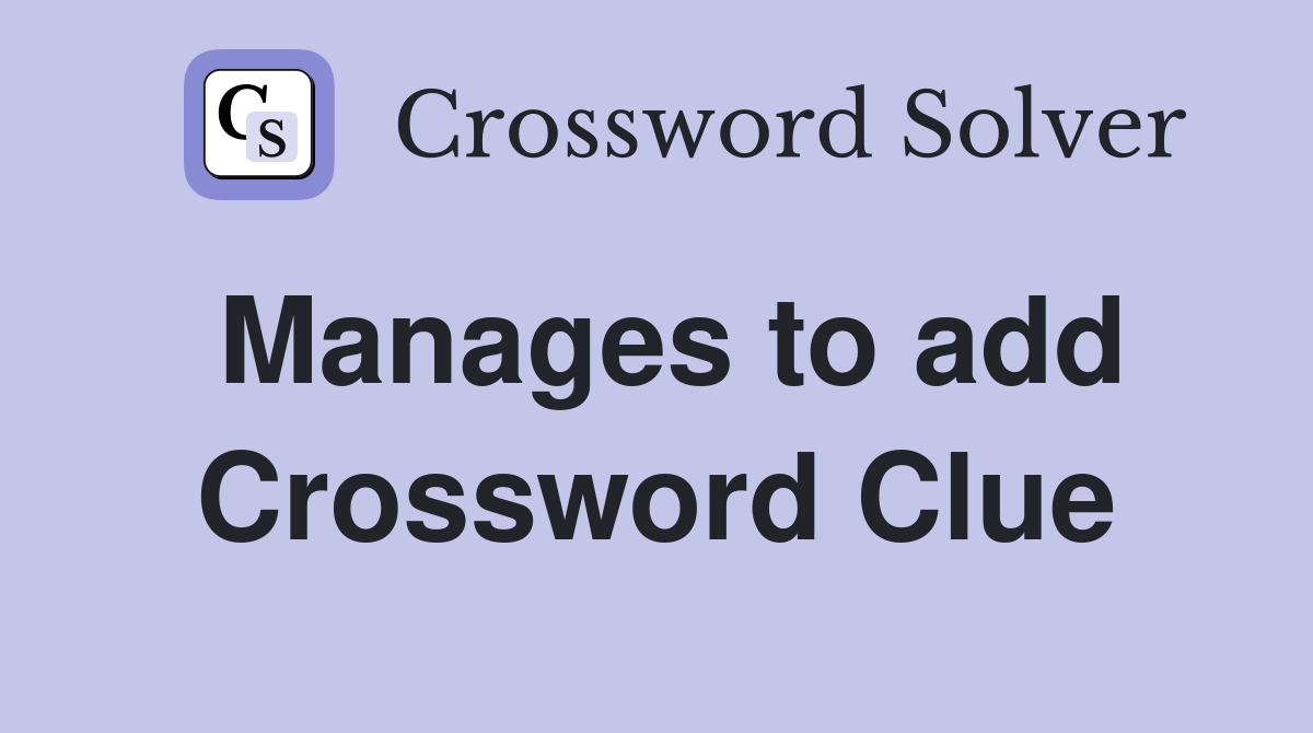 Manages to add Crossword Clue