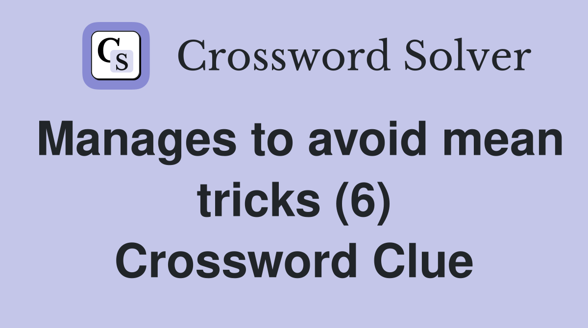 Manages to avoid mean tricks (6) Crossword Clue
